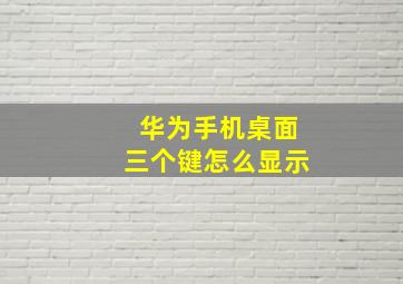 华为手机桌面三个键怎么显示