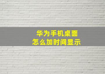 华为手机桌面怎么加时间显示