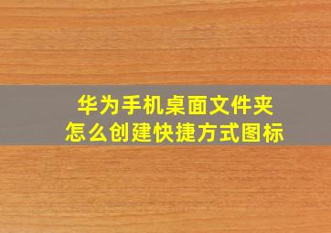 华为手机桌面文件夹怎么创建快捷方式图标