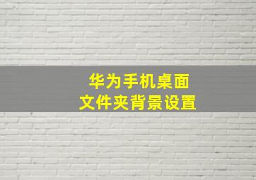 华为手机桌面文件夹背景设置