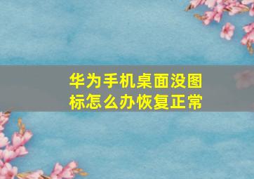 华为手机桌面没图标怎么办恢复正常