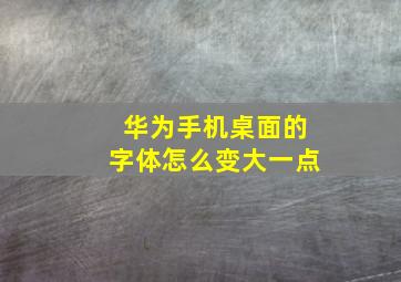 华为手机桌面的字体怎么变大一点