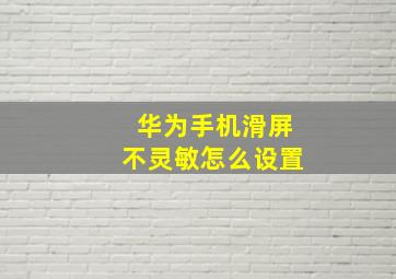 华为手机滑屏不灵敏怎么设置