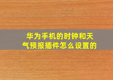 华为手机的时钟和天气预报插件怎么设置的