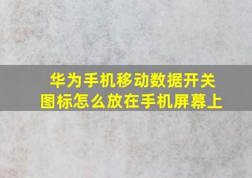 华为手机移动数据开关图标怎么放在手机屏幕上