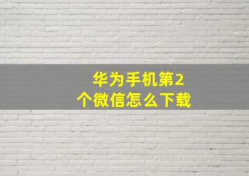 华为手机第2个微信怎么下载