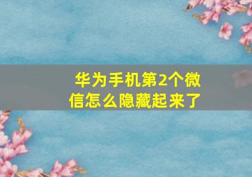 华为手机第2个微信怎么隐藏起来了