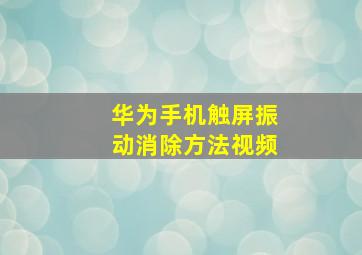 华为手机触屏振动消除方法视频