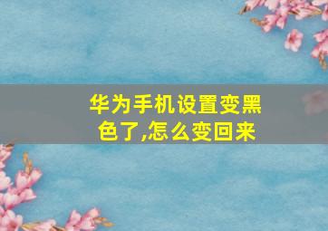 华为手机设置变黑色了,怎么变回来