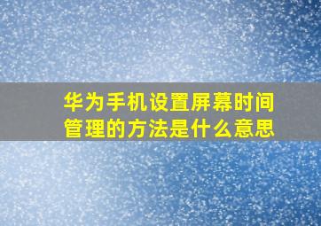 华为手机设置屏幕时间管理的方法是什么意思