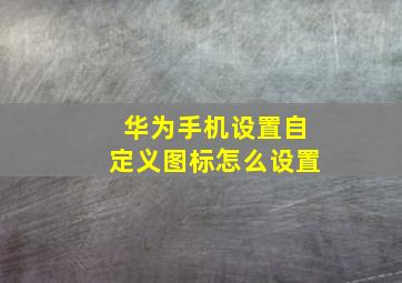 华为手机设置自定义图标怎么设置