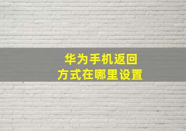 华为手机返回方式在哪里设置