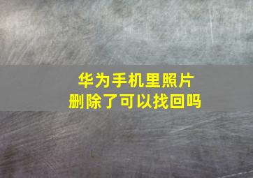 华为手机里照片删除了可以找回吗