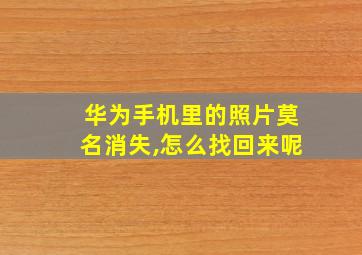 华为手机里的照片莫名消失,怎么找回来呢