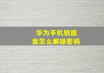 华为手机锁图案怎么解除密码