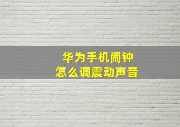 华为手机闹钟怎么调震动声音