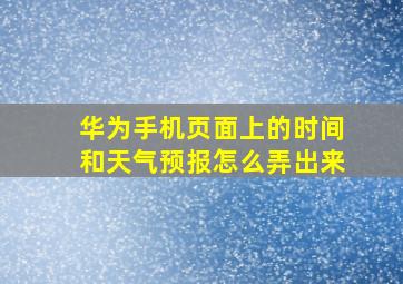 华为手机页面上的时间和天气预报怎么弄出来