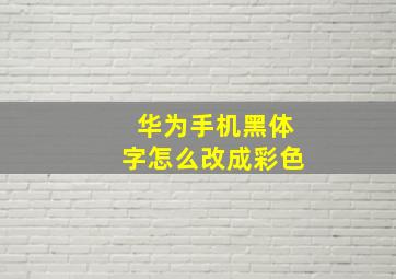 华为手机黑体字怎么改成彩色