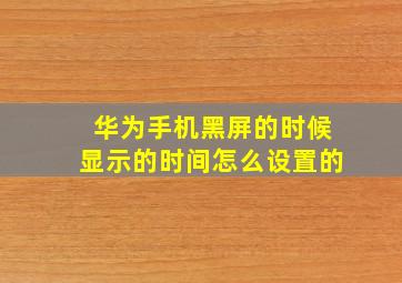 华为手机黑屏的时候显示的时间怎么设置的