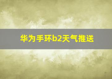 华为手环b2天气推送