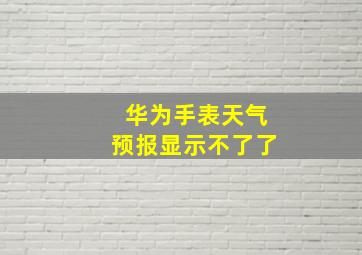 华为手表天气预报显示不了了