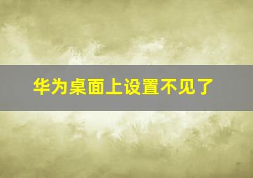 华为桌面上设置不见了