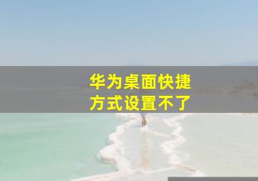 华为桌面快捷方式设置不了