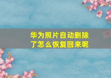 华为照片自动删除了怎么恢复回来呢