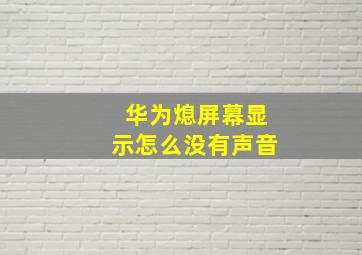 华为熄屏幕显示怎么没有声音