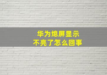 华为熄屏显示不亮了怎么回事