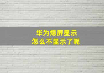 华为熄屏显示怎么不显示了呢