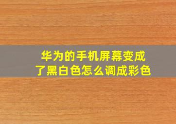 华为的手机屏幕变成了黑白色怎么调成彩色