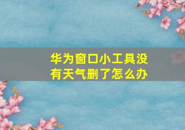 华为窗口小工具没有天气删了怎么办