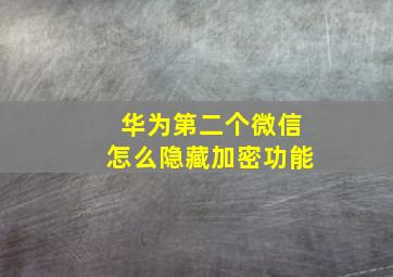 华为第二个微信怎么隐藏加密功能