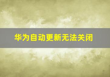 华为自动更新无法关闭