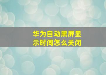 华为自动黑屏显示时间怎么关闭