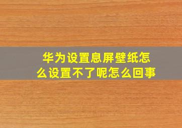 华为设置息屏壁纸怎么设置不了呢怎么回事