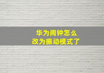 华为闹钟怎么改为振动模式了