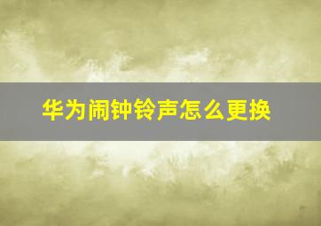 华为闹钟铃声怎么更换