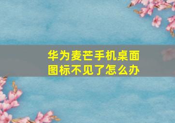 华为麦芒手机桌面图标不见了怎么办