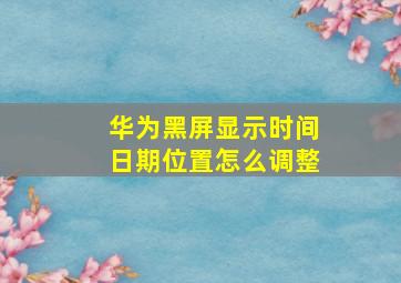 华为黑屏显示时间日期位置怎么调整