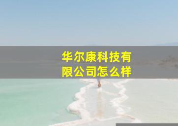 华尔康科技有限公司怎么样