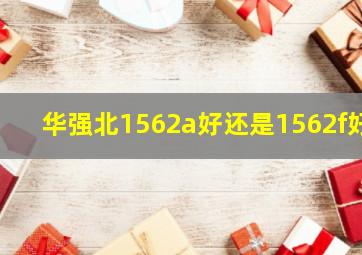 华强北1562a好还是1562f好