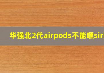 华强北2代airpods不能嘿siri