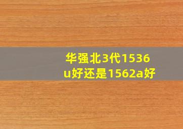 华强北3代1536u好还是1562a好