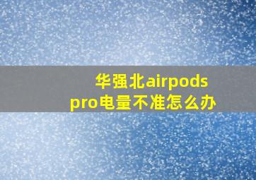 华强北airpodspro电量不准怎么办