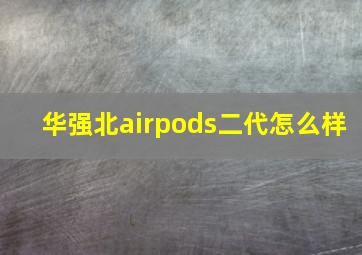 华强北airpods二代怎么样