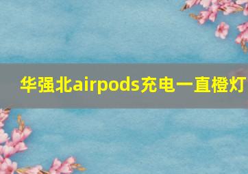 华强北airpods充电一直橙灯