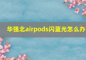 华强北airpods闪蓝光怎么办