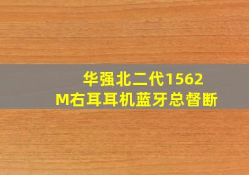 华强北二代1562M右耳耳机蓝牙总督断